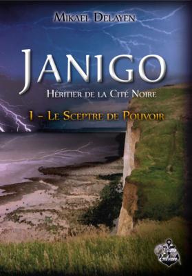"Janigo, Héritier de la Cité Noire - Tome 1 : Le Sceptre de Pouvoir " de Mikaël Delayen